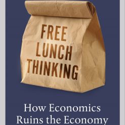 Free Lunch Thinking - How Economics Ruins The Economy