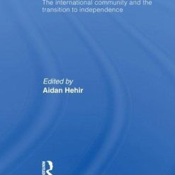 Kosovo, Intervention And Statebuilding: The International Community And The Transition To Independen