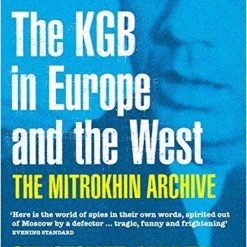 The Mitrokhin Archive: The K.g.b. In Europe And The West