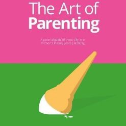 The Art Of Parenting: A Pictorial Guide Of Those Silly Little Moments In Early Years Parenting