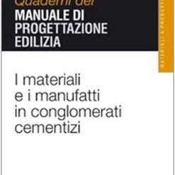 Quaderni Del Manuale Di Progettazione Edilizia - I Materiali E I Manufatti In Conglomerati Cementizi