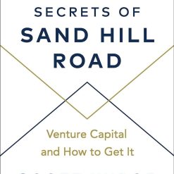 Secrets Of Sand Hill Road - Venture Capital And How To Get it