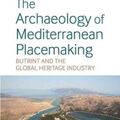 The Archaelogy Of Mediterranean Placemaking - Butrint And The Global Heritage Industry