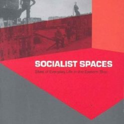 Socialist Spaces - Sites Of Everyday Life In The Eastern Bloc
