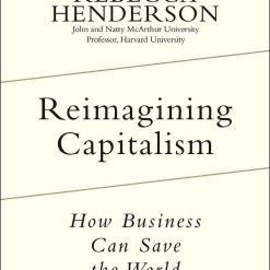 Reimagining Capitalism - How Business Can Save The World
