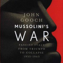 Mussolini's War - Fascist Italy From Triumph To Collapse 1935 - 1943