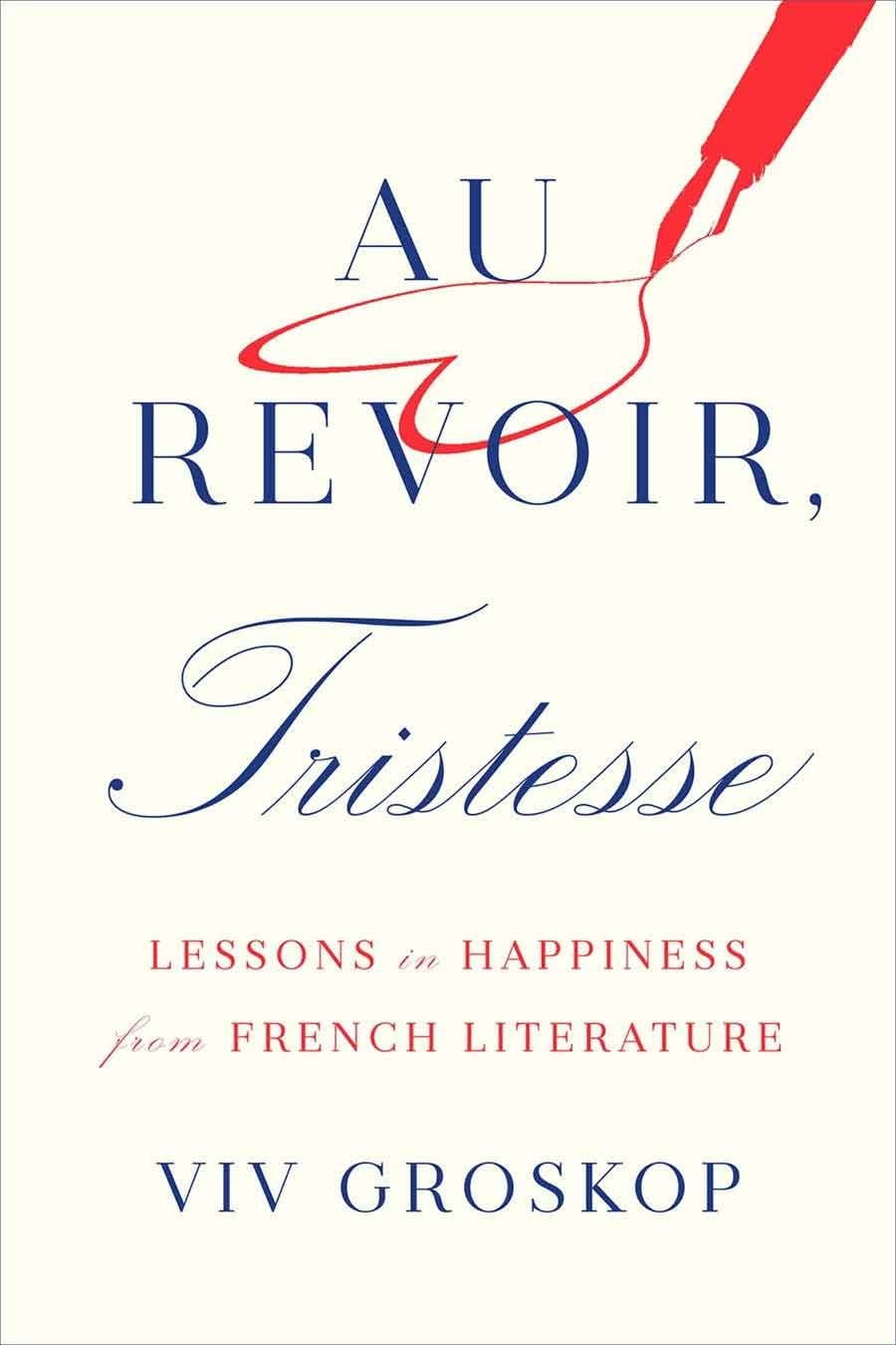 Au Revoir, Tristesse - Lessons In Happiness From French Literature 1 Au Revoir, Tristesse - Lessons In Happiness From French Literature