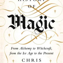 The History Of Magic - From Alchemy To Witchcraft, From The Ice Age To The Present