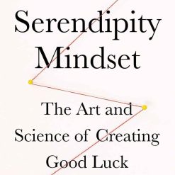 The Serendipity Mindset - The Art And Science Of Creating Good Luck