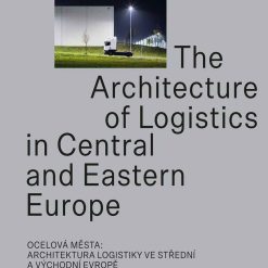 Steel Cities: The Architecture Of Logistics In Cetral And Eastern Europe