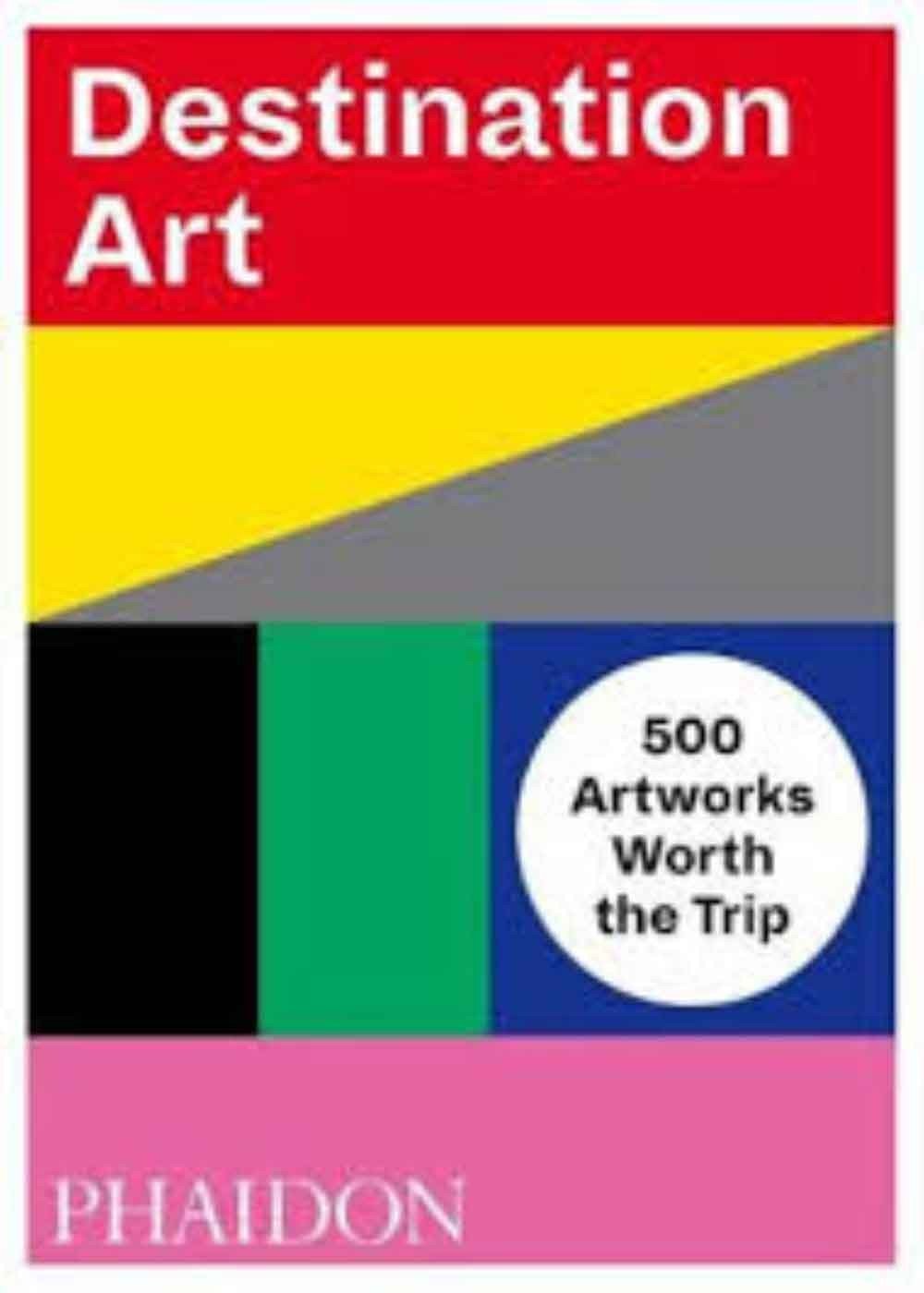 Destination Art - 500 Artworks Worth The Trip 1 Destination Art - 500 Artworks Worth The Trip