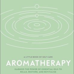 A Little Book Of Self Care: Aromatherapy