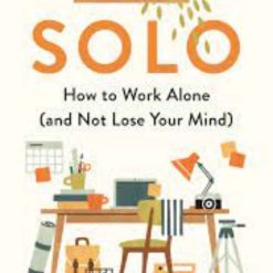 Solo - How To Work Alone (and Not Lose Your Mind)
