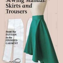 Sewing Manual: Skirts And Trousers - From The Pattern To The Finished Garment