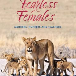 Fearless Females - Mothers, Hunters And Teachers