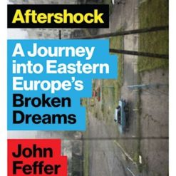 Aftershock - A Journey Into Eastern Europe's Broken Dreams