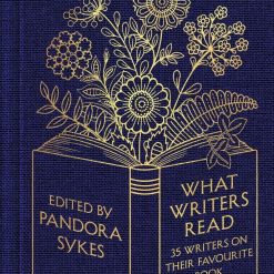 What Writers Read - 35 Writers On Their Favourite Book