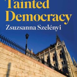 Tainted Democracy - Viktor Orban And The Subversion Of Hungary