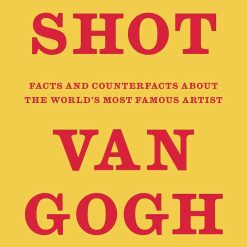 Who Shot Van Gogh? - Facts And Counterfacts About The World's Most Famous Artists