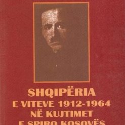 Shqiperia E Viteve 1912-1964 Ne Kujtimet E Spiro Kosoves ii