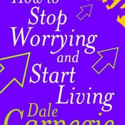 How To Stop Worrying And Start Living
