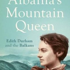 Albania's Mountain Queen: Edith Durham And The Balkans