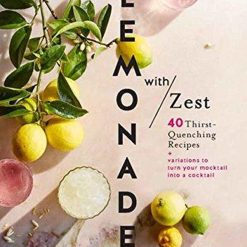 Lemonade With Zest 40 Thirst Quenching Recipes