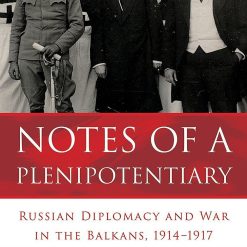 Notes Of Plenipotentiary - Russian Diplomacy And War In The Balkans 1914-1917