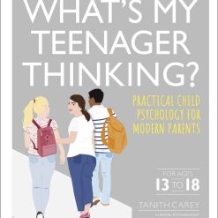 What's My Teenager Thinking? - Practical Child Psychology For Moren Parents (for Ages 13 To 18)