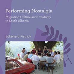 Performing Nostalgia - Migration Culture And Creativity In South Albania