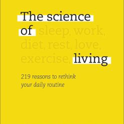 The Science Of Living - 219 Reasons To Rethink Your Daily Routine