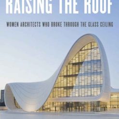 Raising The Roof - Women Architects Who Broke Through The Glass Ceiling