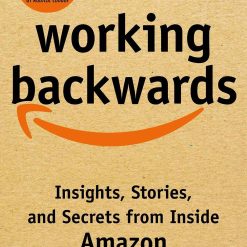 Working Backwards - Insights, Stories And Secrets From Inside Amazon