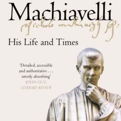 Machiavelli - His Life And Times