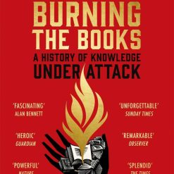 Burning The Books - A History Of Knowledge Under Attack