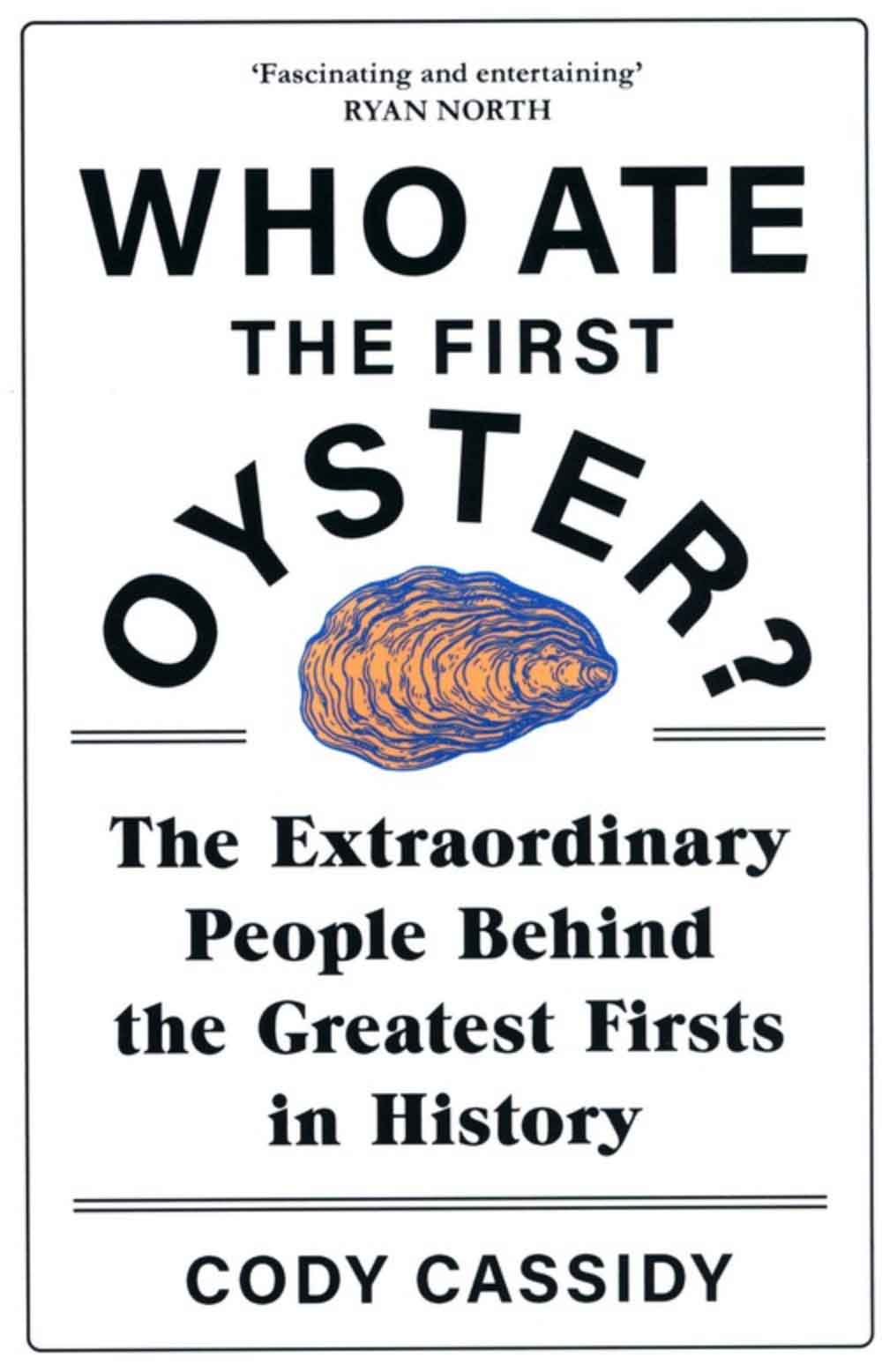 Who Ate The First Oyster? - The Extraordinary Peple Behind The Greatest Firsts In History 1 Who Ate The First Oyster? - The Extraordinary Peple Behind The Greatest Firsts In History