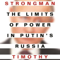 Weak Strongman - The Limits Of Power In Putin's Russia