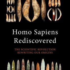 Homo Sapiens Rediscovered - The Scientific Revolution Rewriting Our Origins