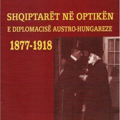 Shqiptaret Ne Optiken E Diplomacise Austro - Hungareze 1877-1918