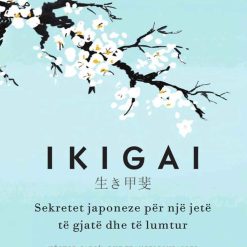Ikigai Sekretet Japoneze Per Nje Jete Te Gjate Dhe Te Lumtur