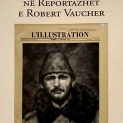 Shqiperia Ne Reportazhet E Robert Vaucher / L'albanie Dans Les Reportages De Robert Vaucher